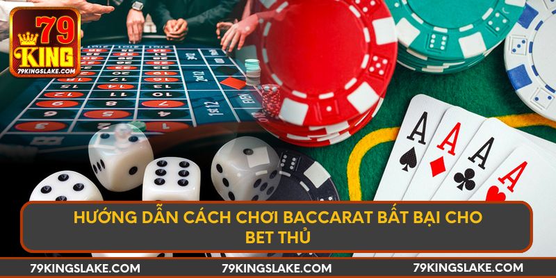 Hướng Dẫn Cách Chơi Baccarat Bất Bại Cho Bet Thủ